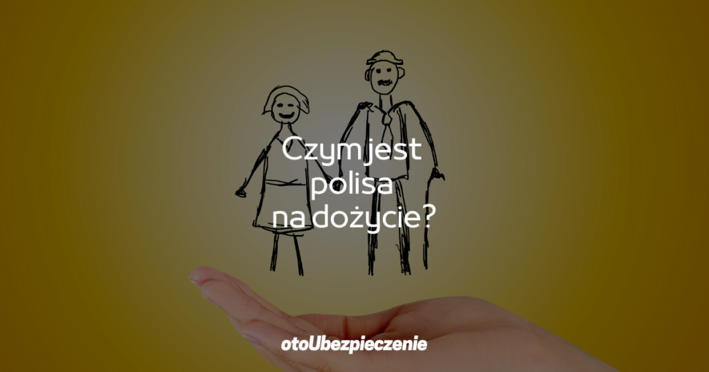 Czym jest polisa na dożycie?